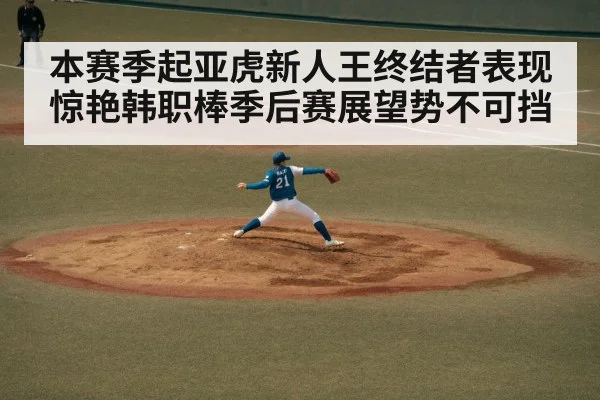 本赛季起亚虎新人王终结者表现惊艳韩职棒季后赛展望势不可挡