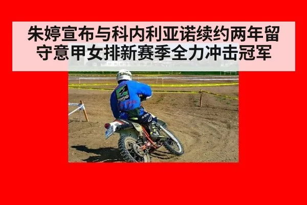 朱婷宣布与科内利亚诺续约两年留守意甲女排新赛季全力冲击冠军