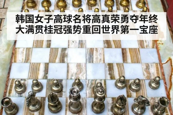 韩国女子高球名将高真荣勇夺年终大满贯桂冠强势重回世界第一宝座